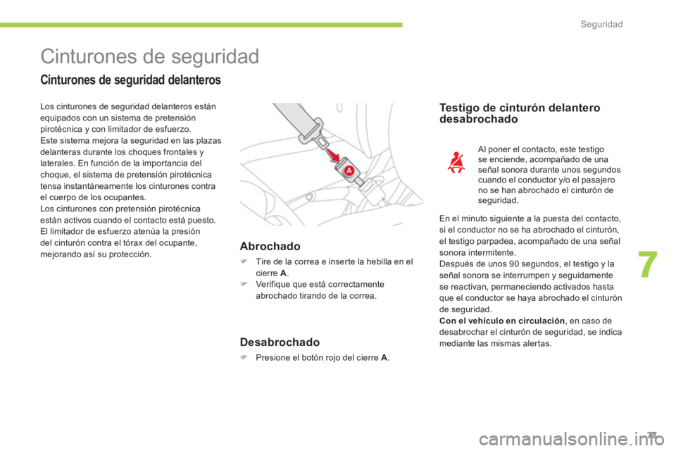 CITROEN C-ZERO 2012  Manuales de Empleo (in Spanish) 7
Seguridad
73
  Cinturones de seguridad 
 
 
Cinturones de seguridad delanteros 
 
 
 
 
 
 
 
 
 
 
 
Abrochado 
 
 
 
�) 
  Tire de la correa e inser te la hebilla en el 
cierre  A 
. 
   
�) 
  Ve