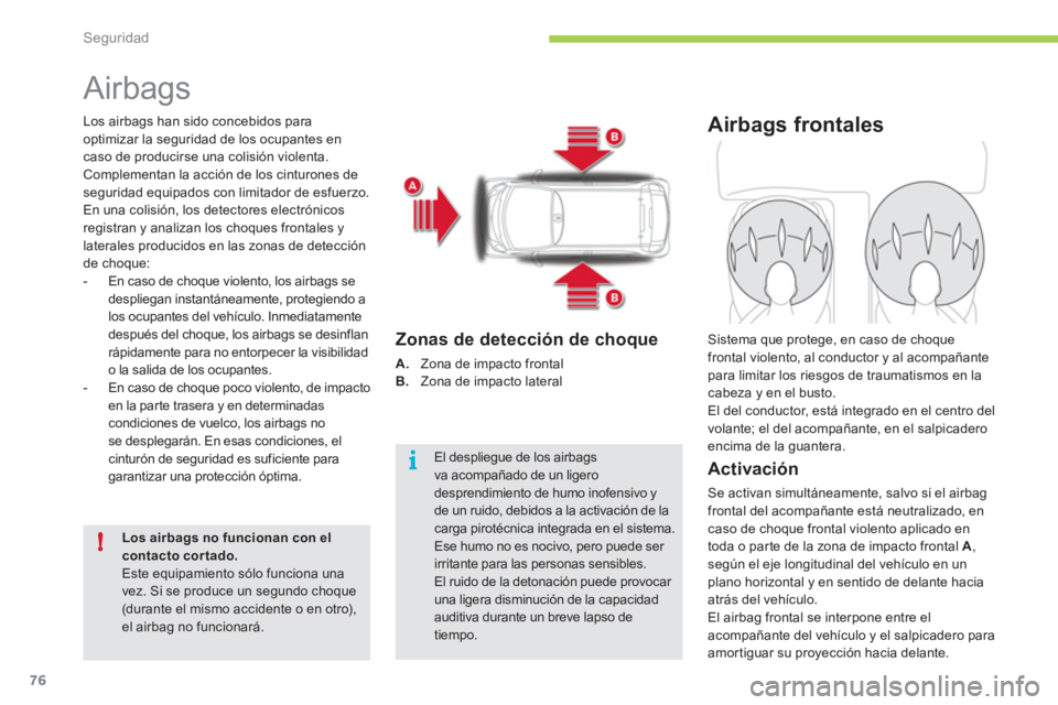 CITROEN C-ZERO 2012  Manuales de Empleo (in Spanish) i
!
Seguridad
76
   
 
 
 
 
Airbags 
 
Los airbags han sido concebidos para 
optimizar la seguridad de los ocupantes en 
caso de producirse una colisión violenta. 
Complementan la acción de los cin