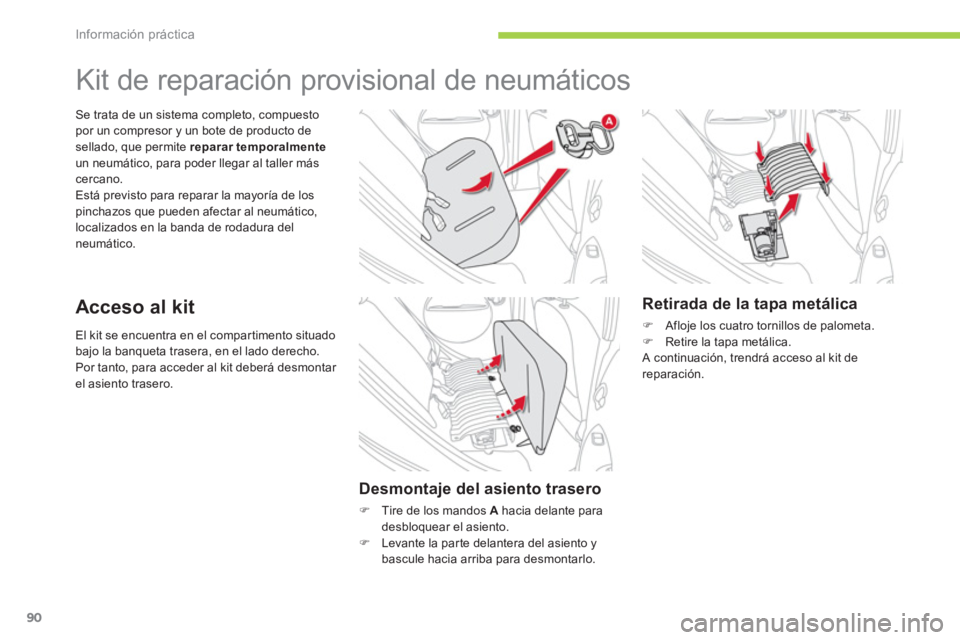 CITROEN C-ZERO 2012  Manuales de Empleo (in Spanish) Información práctica
90
  El kit se encuentra en el compartimento situado 
bajo la banqueta trasera, en el lado derecho. 
  Por tanto, para acceder al kit deberá desmontar 
el asiento trasero.    S
