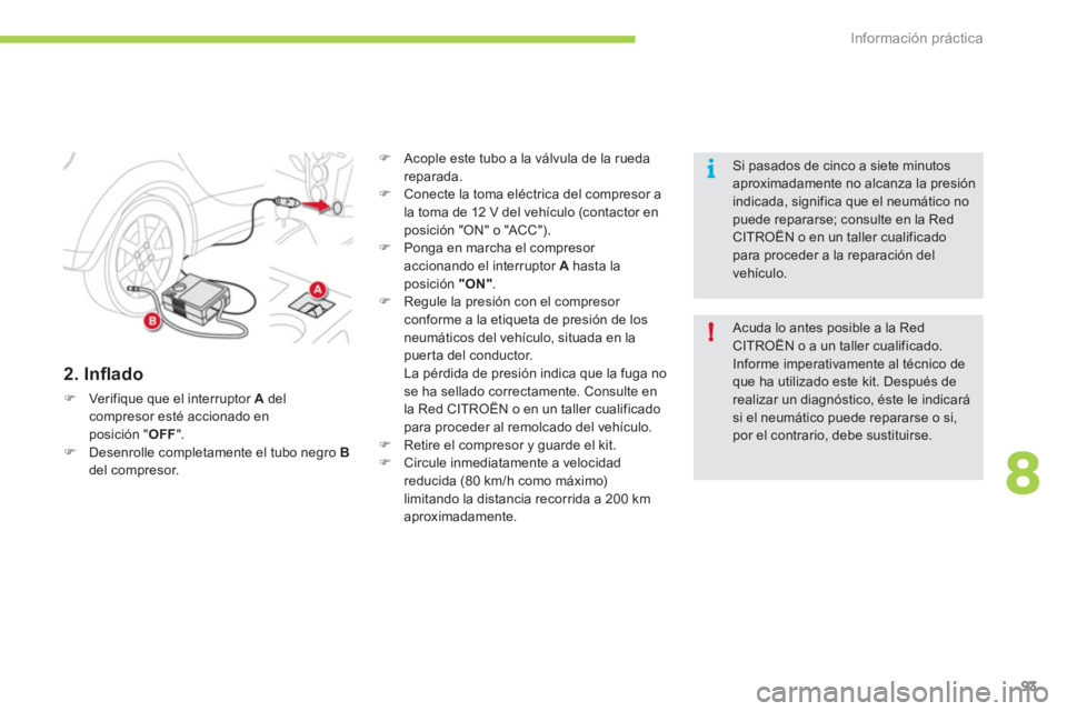 CITROEN C-ZERO 2012  Manuales de Empleo (in Spanish) 8
!
i
Información práctica
93
   
2. Inﬂ ado 
 
 
 
�) 
  Verifique que el interruptor  A 
 del 
compresor esté accionado en 
posición " OFF 
". 
   
�) 
  Desenrolle completamente el tubo negro