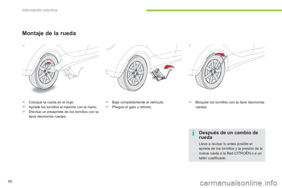 CITROEN C-ZERO 2012  Manuales de Empleo (in Spanish) i
Información práctica
96
   
Montaje de la rueda 
 
 
 
 
�) 
  Coloque la rueda en el buje. 
   
�) 
  Apriete los tornillos al máximo con la mano. 
   
�) 
  Efectúe un preapriete de los tornil