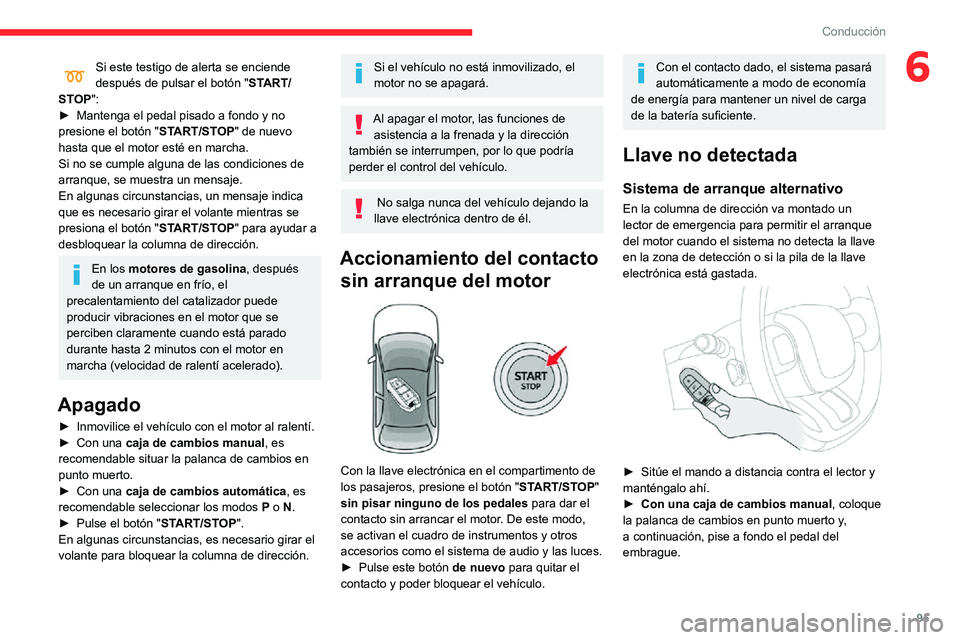 CITROEN C3 AIRCROSS 2021  Manuales de Empleo (in Spanish) 95
Conducción
6Si este testigo de alerta se enciende después de pulsar el botón "START/
STOP":
► Mantenga el pedal pisado a fondo y no presione el botón " START/STOP" de nuevo 
h