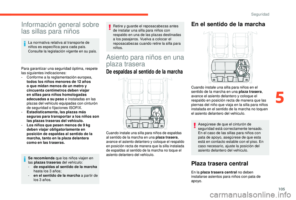 CITROEN C3 AIRCROSS 2019  Manuales de Empleo (in Spanish) 105
Información general sobre 
las sillas para niños
La normativa relativa al transporte de 
niños es específica para cada país. 
Consulte la legislación vigente en su país.
Para garantizar una