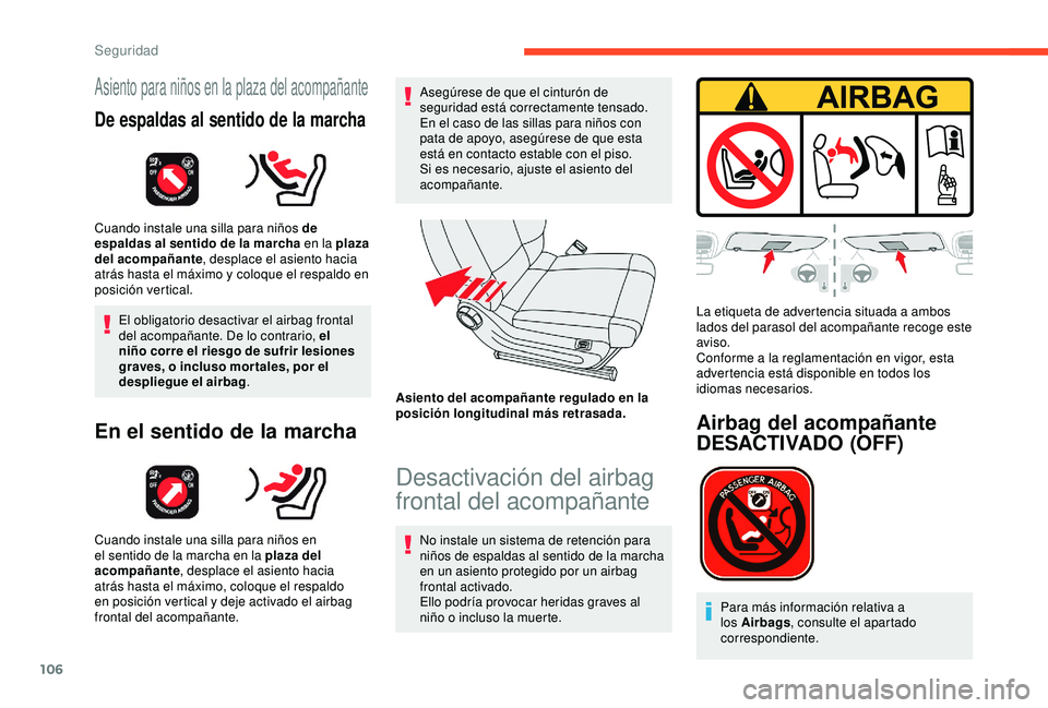 CITROEN C3 AIRCROSS 2019  Manuales de Empleo (in Spanish) 106
Asiento para niños en la plaza del acompañante
De espaldas al sentido de la marcha
Cuando instale una silla para niños de 
espaldas al sentido de la marcha en la plaza 
del acompañante, despla