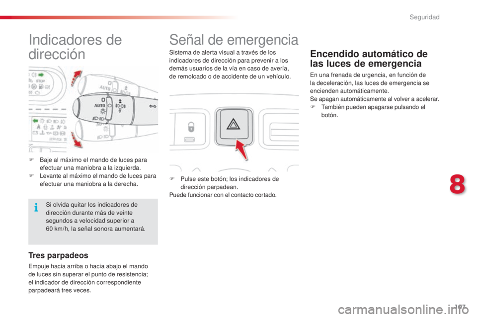CITROEN C3 PICASSO 2015 Manuales de Empleo (in Spanish) 107
C3Picasso_es_Chap08_securite_ed01-2014
indicadores de
direcciónSeñal de emergencia
F Pulse este botón; los indicadores de dirección parpadean.
Puede funcionar con el contacto cortado.
Encendi CITROEN C3 PICASSO 2015 Manuales de Empleo (in Spanish) 107
C3Picasso_es_Chap08_securite_ed01-2014
indicadores de
direcciónSeñal de emergencia
F Pulse este botón; los indicadores de dirección parpadean.
Puede funcionar con el contacto cortado.
Encendi