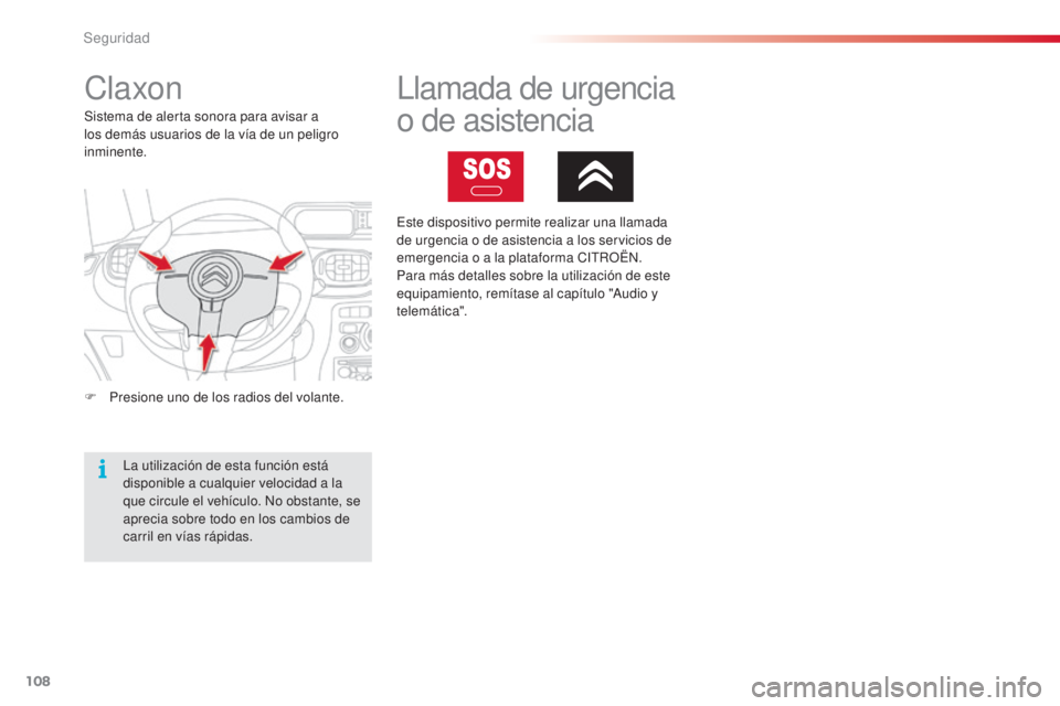 CITROEN C3 PICASSO 2015  Manuales de Empleo (in Spanish) 108
C3Picasso_es_Chap08_securite_ed01-2014
Claxon
F Presione uno de los radios del volante. Sistema de alerta sonora para avisar a 
los demás usuarios de la vía de un peligro 
inminente.
la u
tiliza