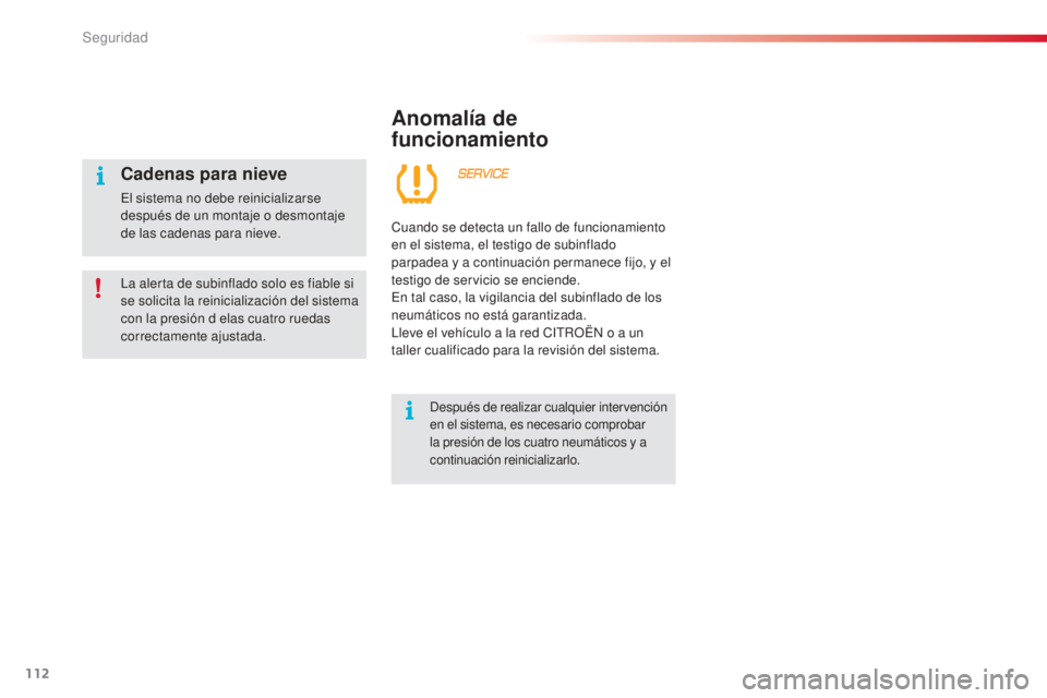 CITROEN C3 PICASSO 2015  Manuales de Empleo (in Spanish) 112
C3Picasso_es_Chap08_securite_ed01-2014
Anomalía de 
funcionamiento
después de realizar cualquier intervención 
en el sistema, es necesario comprobar 
la presión de los cuatro neumáticos y a 

