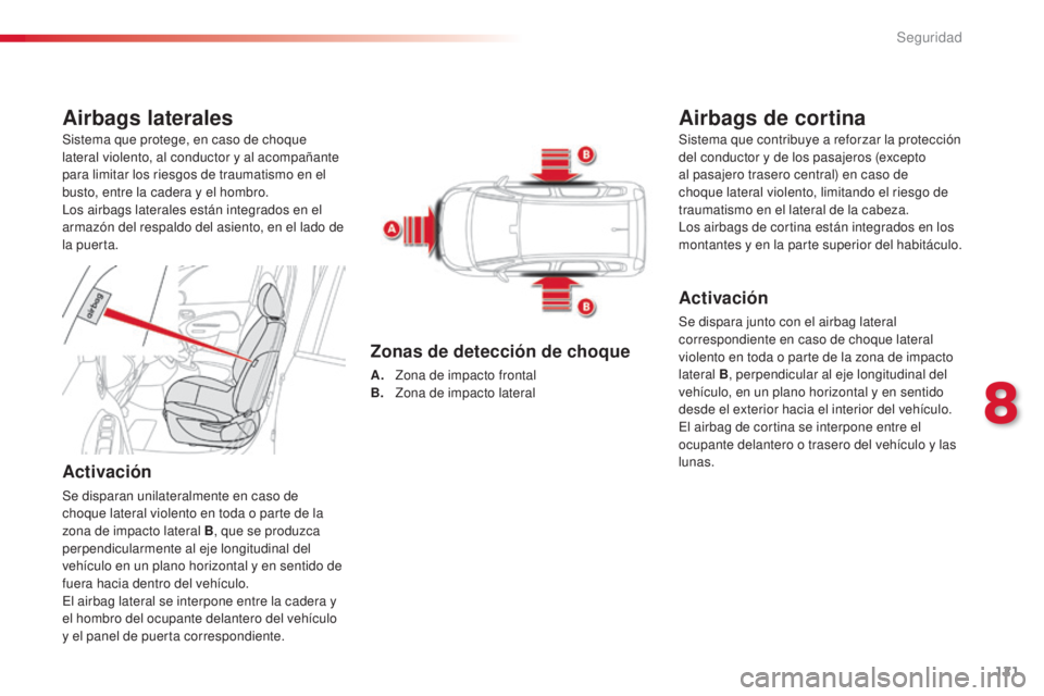 CITROEN C3 PICASSO 2015 Manuales de Empleo (in Spanish) 121
C3Picasso_es_Chap08_securite_ed01-2014
Airbags laterales
Activación
Se disparan unilateralmente en caso de
choque lateral violento en toda o parte de la
zona de impacto lateral B, que se produz CITROEN C3 PICASSO 2015 Manuales de Empleo (in Spanish) 121
C3Picasso_es_Chap08_securite_ed01-2014
Airbags laterales
Activación
Se disparan unilateralmente en caso de
choque lateral violento en toda o parte de la
zona de impacto lateral B, que se produz