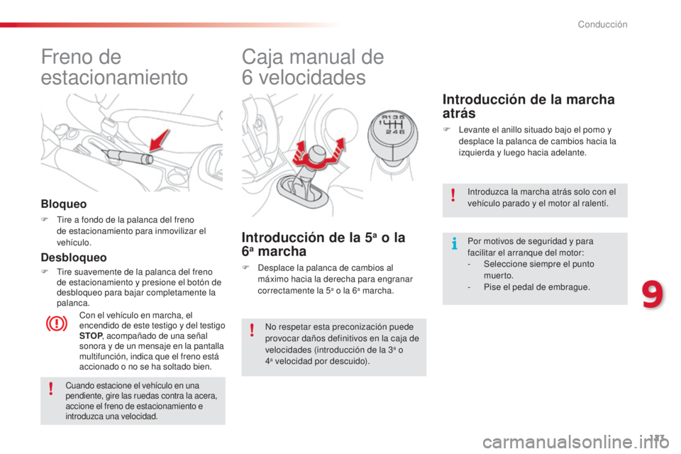 CITROEN C3 PICASSO 2015 Manuales de Empleo (in Spanish) 123
C3Picasso_es_Chap09_conduite_ed01-2014
Freno de
estacionamiento
Bloqueo
F tire a fondo de la palanca del freno de estacionamiento para inmovilizar el
vehículo.
Con el vehículo en marcha, el
CITROEN C3 PICASSO 2015 Manuales de Empleo (in Spanish) 123
C3Picasso_es_Chap09_conduite_ed01-2014
Freno de
estacionamiento
Bloqueo
F tire a fondo de la palanca del freno de estacionamiento para inmovilizar el
vehículo.
Con el vehículo en marcha, el