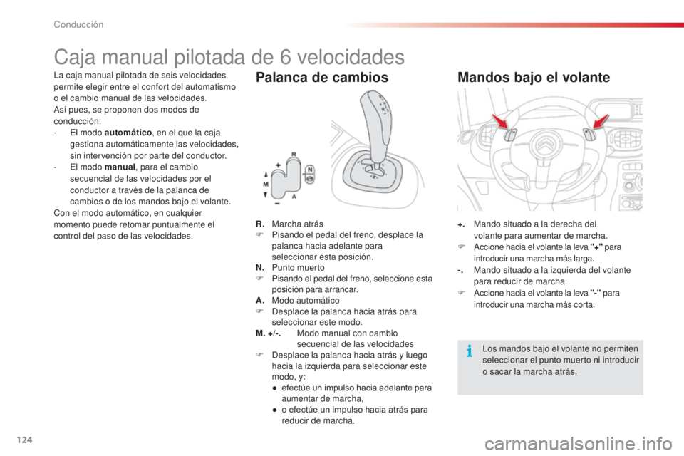 CITROEN C3 PICASSO 2015 Manuales de Empleo (in Spanish) 124
C3Picasso_es_Chap09_conduite_ed01-2014
Caja manual pilotada de 6 velocidades
la caja manual pilotada de seis velocidades
permite elegir entre el confort del automatismo
o el cambio manual de las CITROEN C3 PICASSO 2015 Manuales de Empleo (in Spanish) 124
C3Picasso_es_Chap09_conduite_ed01-2014
Caja manual pilotada de 6 velocidades
la caja manual pilotada de seis velocidades
permite elegir entre el confort del automatismo
o el cambio manual de las