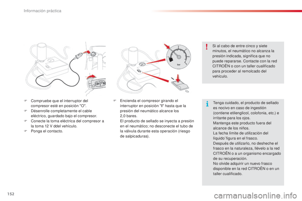 CITROEN C3 PICASSO 2015 Manuales de Empleo (in Spanish) 152
C3Picasso_es_Chap11_informations-pratiques_ed01-2014
F Compruebe que el interruptor del compresor esté en posición "O".
F
d
é
senrolle completamente el cable
eléctrico, guardado ba CITROEN C3 PICASSO 2015 Manuales de Empleo (in Spanish) 152
C3Picasso_es_Chap11_informations-pratiques_ed01-2014
F Compruebe que el interruptor del compresor esté en posición "O".
F
d
é
senrolle completamente el cable
eléctrico, guardado ba