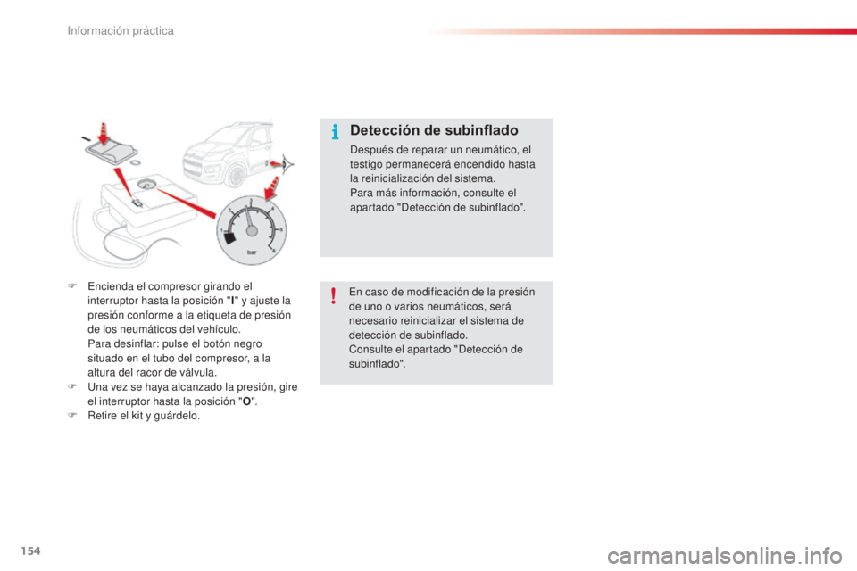 CITROEN C3 PICASSO 2015  Manuales de Empleo (in Spanish) 154
C3Picasso_es_Chap11_informations-pratiques_ed01-2014
F  encienda el compresor girando el interruptor hasta la posición " I" y ajuste la 
presión conforme a la etiqueta de presión 
de lo