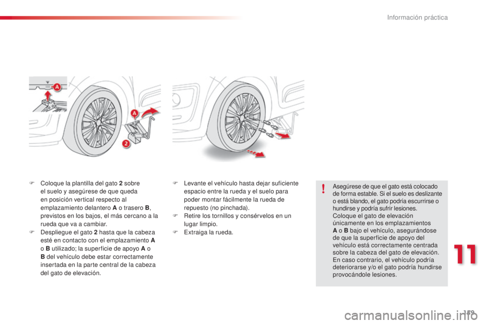 CITROEN C3 PICASSO 2015 Manuales de Empleo (in Spanish) 159
C3Picasso_es_Chap11_informations-pratiques_ed01-2014
F Coloque la plantilla del gato 2 sobre el suelo y asegúrese de que queda
en posición vertical respecto al
emplazamiento delantero A o tras CITROEN C3 PICASSO 2015 Manuales de Empleo (in Spanish) 159
C3Picasso_es_Chap11_informations-pratiques_ed01-2014
F Coloque la plantilla del gato 2 sobre el suelo y asegúrese de que queda
en posición vertical respecto al
emplazamiento delantero A o tras