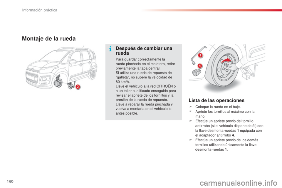 CITROEN C3 PICASSO 2015  Manuales de Empleo (in Spanish) 160
C3Picasso_es_Chap11_informations-pratiques_ed01-2014
Lista de las operaciones
F Coloque la rueda en el buje.
F  ap riete los tornillos al máximo con la 
mano.
F
  e
f
 ectúe un apriete previo de