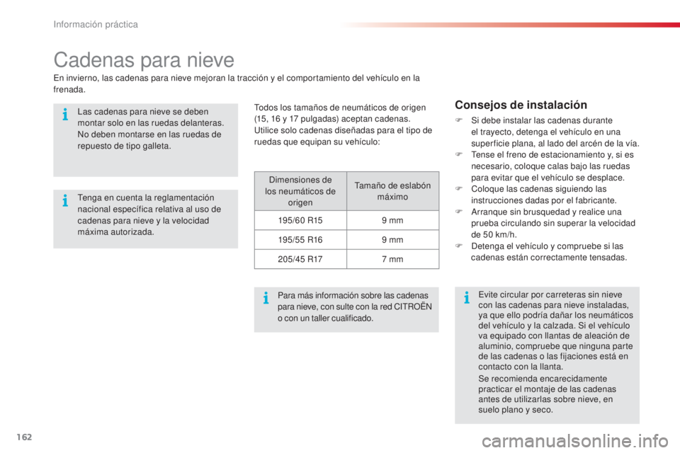 CITROEN C3 PICASSO 2015 Manuales de Empleo (in Spanish) 162
C3Picasso_es_Chap11_informations-pratiques_ed01-2014
Cadenas para nieve
dimensiones de
los neumáticos de origentam año de eslabón
máximo
195/60 R15 9 mm
195/55 R16 9 mm
2 0 5 /4 5 R17 7 mm
CITROEN C3 PICASSO 2015 Manuales de Empleo (in Spanish) 162
C3Picasso_es_Chap11_informations-pratiques_ed01-2014
Cadenas para nieve
dimensiones de
los neumáticos de origentam año de eslabón
máximo
195/60 R15 9 mm
195/55 R16 9 mm
2 0 5 /4 5 R17 7 mm