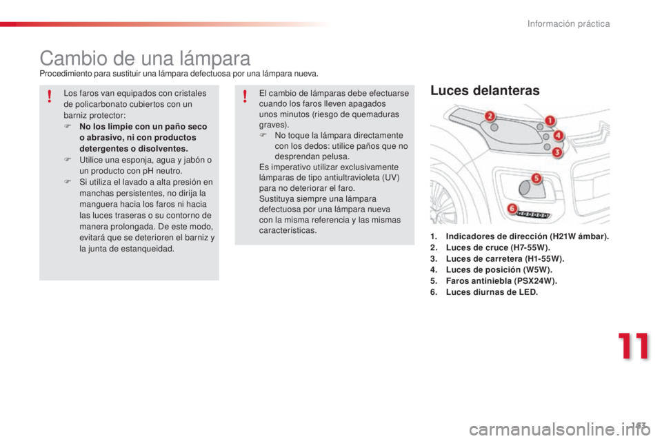 CITROEN C3 PICASSO 2015 Manuales de Empleo (in Spanish) 163
C3Picasso_es_Chap11_informations-pratiques_ed01-2014
Cambio de una lámparaProcedimiento para sustituir una lámpara defectuosa por una lámpara nueva.1.
I
ndicadores de dirección (H21W ámbar) CITROEN C3 PICASSO 2015 Manuales de Empleo (in Spanish) 163
C3Picasso_es_Chap11_informations-pratiques_ed01-2014
Cambio de una lámparaProcedimiento para sustituir una lámpara defectuosa por una lámpara nueva.1.
I
ndicadores de dirección (H21W ámbar)