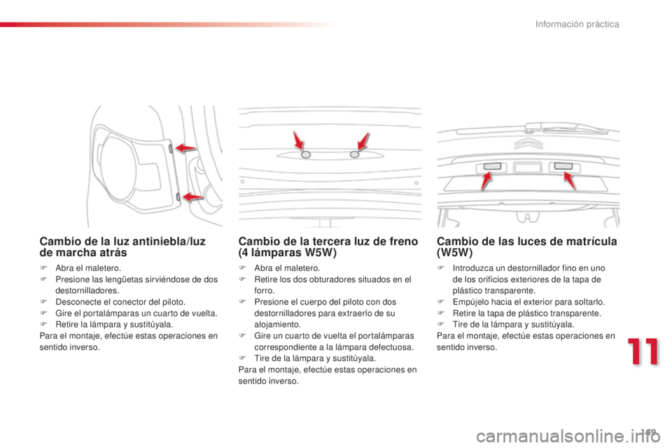 CITROEN C3 PICASSO 2015 Manuales de Empleo (in Spanish) 169
C3Picasso_es_Chap11_informations-pratiques_ed01-2014
Cambio de la luz antiniebla/luz
de marcha atrás
F abra el maletero.
F P resione las lengüetas sirviéndose de dos
destornilladores.
F
d
CITROEN C3 PICASSO 2015 Manuales de Empleo (in Spanish) 169
C3Picasso_es_Chap11_informations-pratiques_ed01-2014
Cambio de la luz antiniebla/luz
de marcha atrás
F abra el maletero.
F P resione las lengüetas sirviéndose de dos
destornilladores.
F
d