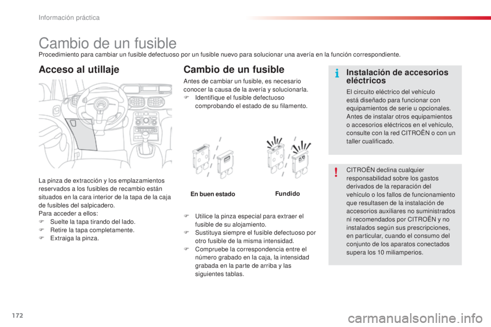CITROEN C3 PICASSO 2015 Manuales de Empleo (in Spanish) 172
C3Picasso_es_Chap11_informations-pratiques_ed01-2014
Cambio de un fusibleProcedimiento para cambiar un fusible defectuoso por un fusible nuevo para solucionar una avería en la función correspond CITROEN C3 PICASSO 2015 Manuales de Empleo (in Spanish) 172
C3Picasso_es_Chap11_informations-pratiques_ed01-2014
Cambio de un fusibleProcedimiento para cambiar un fusible defectuoso por un fusible nuevo para solucionar una avería en la función correspond