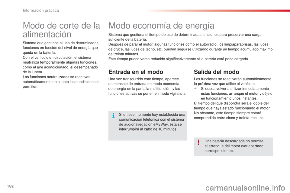 CITROEN C3 PICASSO 2015 Manuales de Empleo (in Spanish) 182
C3Picasso_es_Chap11_informations-pratiques_ed01-2014
Modo de corte de la
alimentación
Sistema que gestiona el uso de determinadas
funciones en función del nivel de energía que
queda en la ba CITROEN C3 PICASSO 2015 Manuales de Empleo (in Spanish) 182
C3Picasso_es_Chap11_informations-pratiques_ed01-2014
Modo de corte de la
alimentación
Sistema que gestiona el uso de determinadas
funciones en función del nivel de energía que
queda en la ba