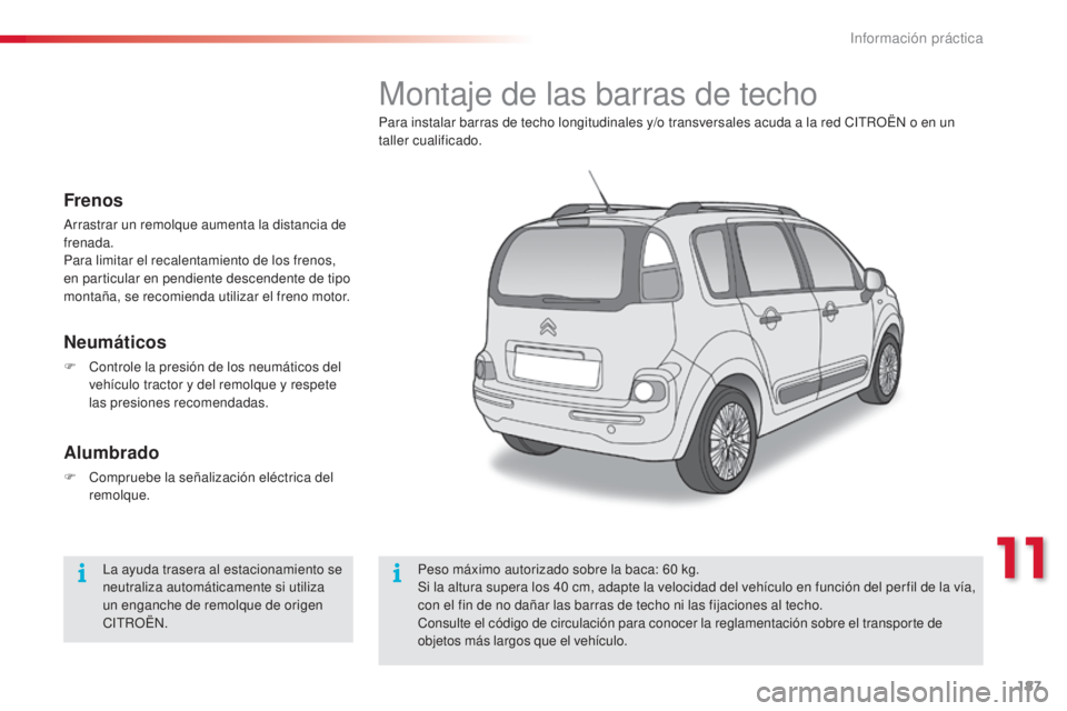 CITROEN C3 PICASSO 2015 Manuales de Empleo (in Spanish) 187
C3Picasso_es_Chap11_informations-pratiques_ed01-2014
Montaje de las barras de techo
Para instalar barras de techo longitudinales y/o transversales acuda a la red CitR OËn o en un
taller cualifi CITROEN C3 PICASSO 2015 Manuales de Empleo (in Spanish) 187
C3Picasso_es_Chap11_informations-pratiques_ed01-2014
Montaje de las barras de techo
Para instalar barras de techo longitudinales y/o transversales acuda a la red CitR OËn o en un
taller cualifi
