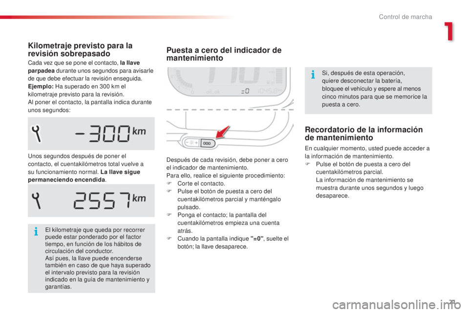 CITROEN C3 PICASSO 2015  Manuales de Empleo (in Spanish) 21
C3Picasso_es_Chap01_controle-de-marche_ed01-2014
Puesta a cero del indicador de 
mantenimiento
después de cada revisión, debe poner a cero 
el indicador de mantenimiento.
Para ello, realice el si