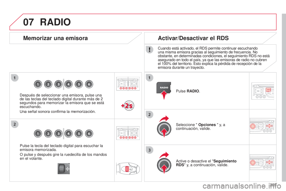 CITROEN C3 PICASSO 2015  Manuales de Empleo (in Spanish) 07
235
C3Picasso_es_Chap13b_Rt6-2-8_ed01-2014
Pulse la tecla del teclado digital para escuchar la 
emisora memorizada.
O pulse y después gire la ruedecilla de los mandos 
en el volante.
Memorizar una