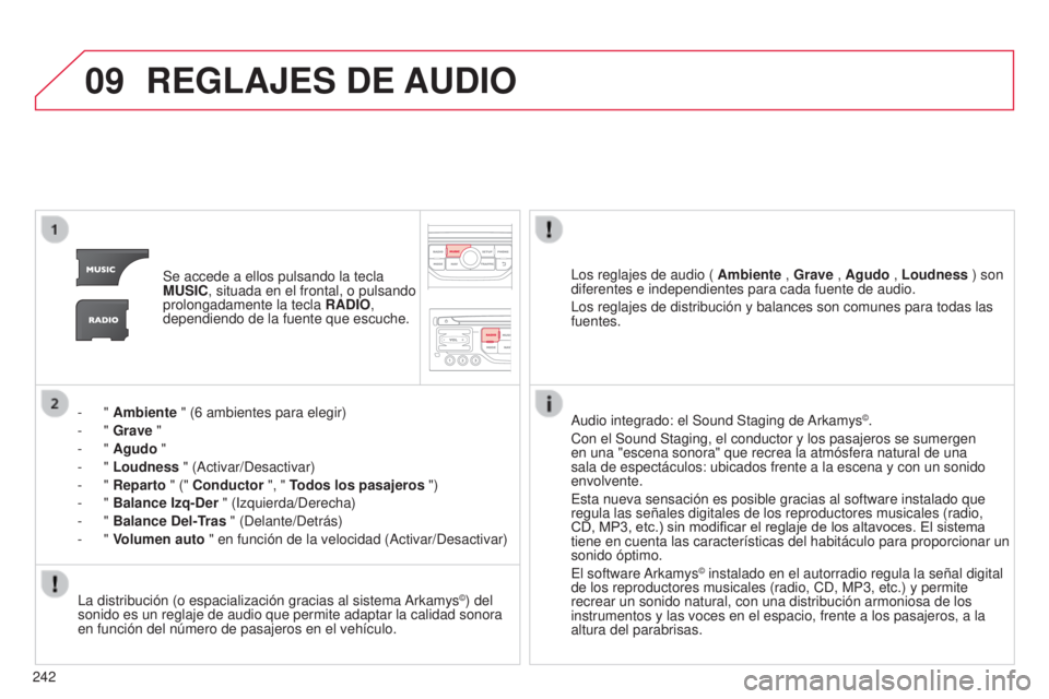 CITROEN C3 PICASSO 2015  Manuales de Empleo (in Spanish) 09
242
C3Picasso_es_Chap13b_Rt6-2-8_ed01-2014
REGLAJES DE  AUDIO
Se accede a ellos pulsando la tecla 
MUSIC, situada en el frontal, o pulsando 
prolongadamente la tecla  RADIO, 
dependiendo de la fuen