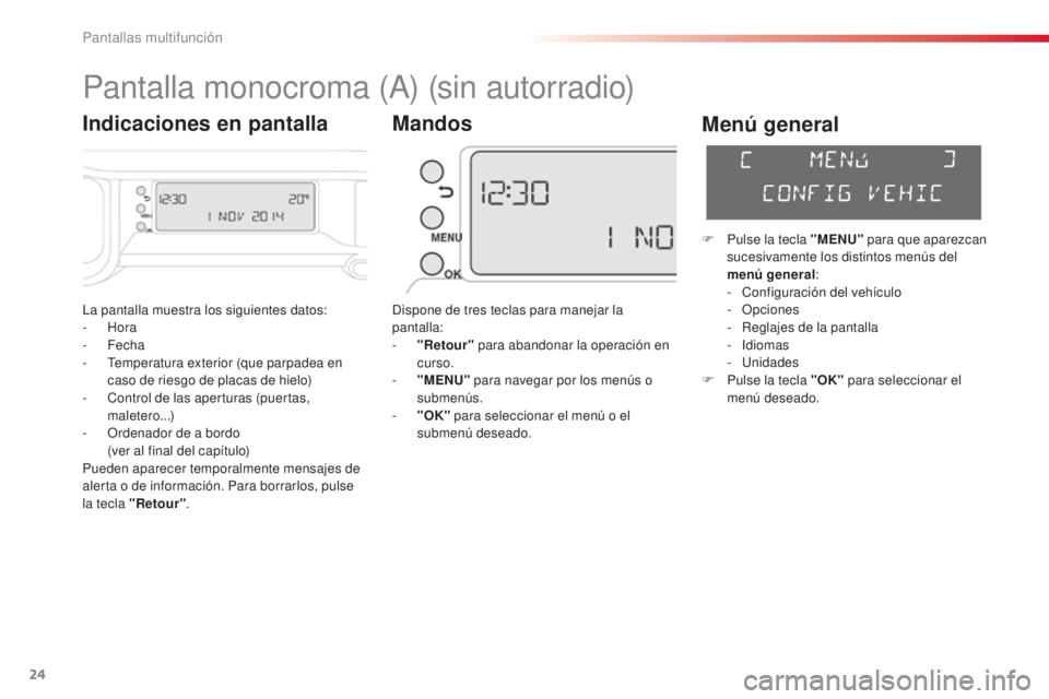 CITROEN C3 PICASSO 2015  Manuales de Empleo (in Spanish) 24
C3Picasso_es_Chap02_ecran-multifonction_ed01-2014
la pantalla muestra los siguientes datos:
-  Hora
-
 

Fecha
-
  t
e
 mperatura exterior (que parpadea en 
caso de riesgo de placas de hielo)
-
 
C