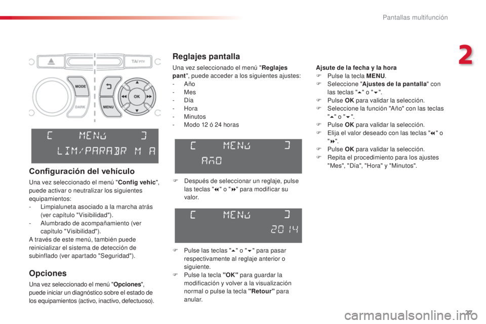 CITROEN C3 PICASSO 2015  Manuales de Empleo (in Spanish) 27
C3Picasso_es_Chap02_ecran-multifonction_ed01-2014
Reglajes pantalla
Ajsute de la fecha y la hora
F P ulse la tecla MENU .
F
 
Sel
 eccione " Ajustes de la pantalla " con 
las teclas " 5