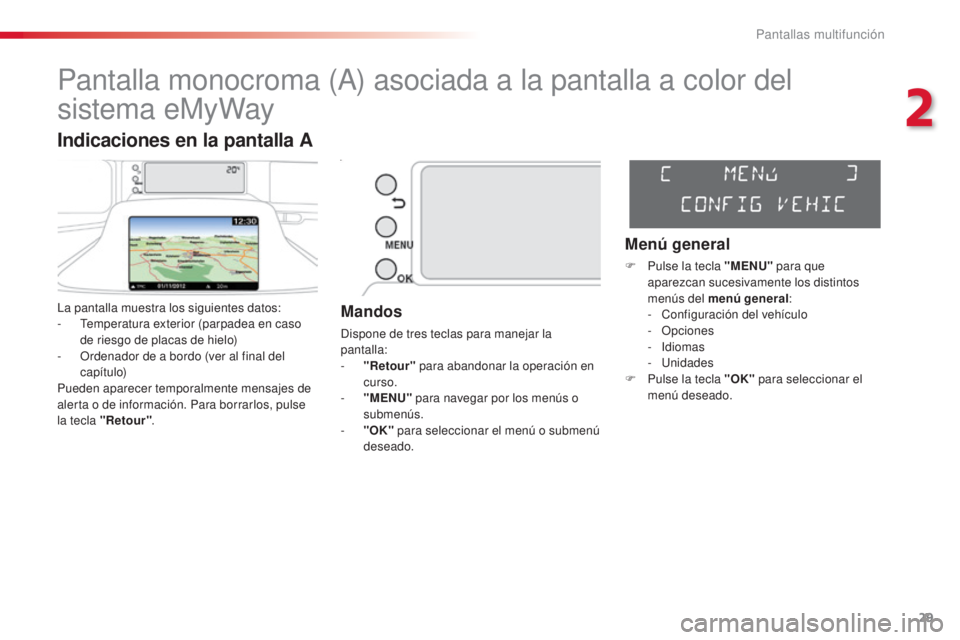 CITROEN C3 PICASSO 2015  Manuales de Empleo (in Spanish) 29
C3Picasso_es_Chap02_ecran-multifonction_ed01-2014
Pantalla monocroma (a) asociada a la pantalla a color del 
sistema eMyWay
la pantalla muestra los siguientes datos:
-
  te mperatura exterior (parp