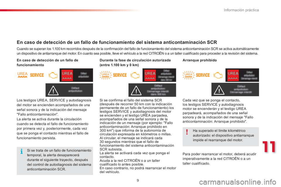 CITROEN C3 PICASSO 2015  Manuales de Empleo (in Spanish) 11
Información práctica
9
   
 
En caso de detección de un fallo de funcionamiento del sistema anticontaminación SCR 
 
Cuando se superan los 1.100 km recorridos después de la confirmación del f