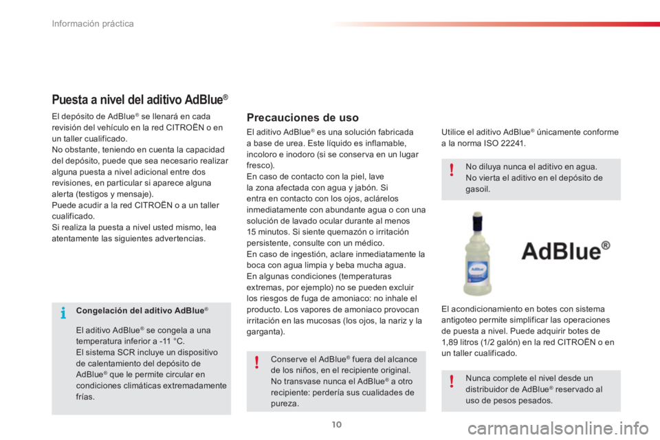 CITROEN C3 PICASSO 2015  Manuales de Empleo (in Spanish) Información práctica
10
   
 
 
 
 
 
 
Congelación del aditivo AdBlue 
 ® 
 
 
   
El aditivo AdBlue 
® 
 se congela a una 
temperatura inferior a -11 °C. 
  El sistema SCR incluye un dispositi