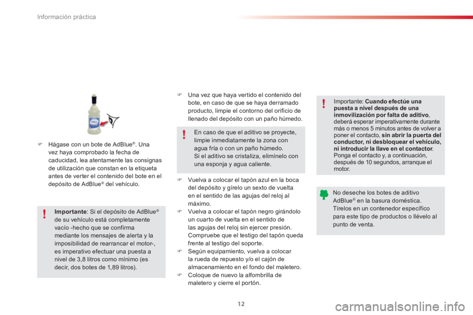 CITROEN C3 PICASSO 2015  Manuales de Empleo (in Spanish) Información práctica
12
   
 
 
�) 
  Hágase con un bote de AdBlue ® 
. Una 
vez haya comprobado la fecha de 
caducidad, lea atentamente las consignas 
de utilización que constan en la etiqueta 
