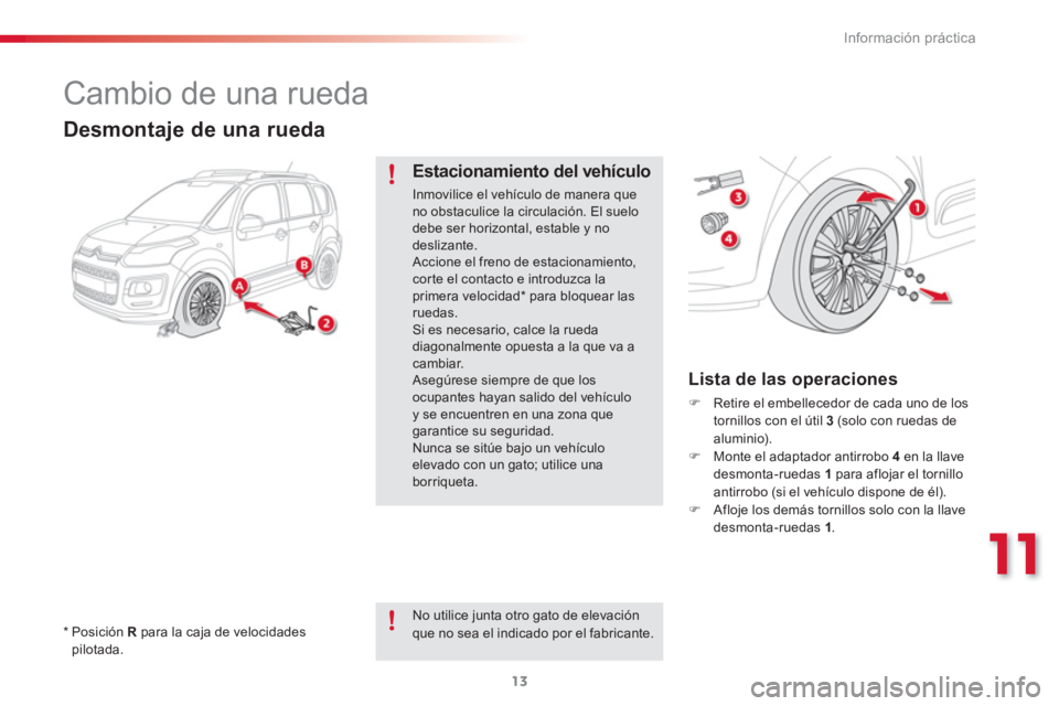 CITROEN C3 PICASSO 2015  Manuales de Empleo (in Spanish) 11
Información práctica
13
   
 
 
 
Cambio de una rueda 
 
 
*  
  Posición  R 
 para la caja de velocidades 
pilotada.  
 
 
 
 
 
 
 
 
Desmontaje de una rueda 
 
 
Estacionamiento del vehículo