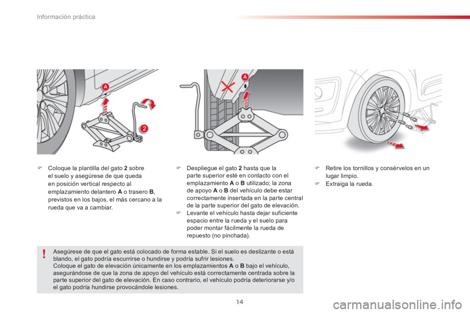 CITROEN C3 PICASSO 2015  Manuales de Empleo (in Spanish) Información práctica
14
   
�) 
  Coloque la plantilla del gato  2   
sobre 
el suelo y asegúrese de que queda 
en posición vertical respecto al 
emplazamiento delantero  A 
 o trasero  B 
, 
prev