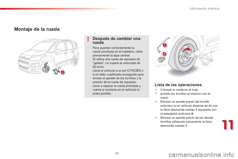 CITROEN C3 PICASSO 2015  Manuales de Empleo (in Spanish) 11
Información práctica
15
   
Montaje de la rueda 
 
 
Después de cambiar una 
rueda 
  Para guardar correctamente la 
rueda pinchada en el maletero, retire 
previamente la tapa central. 
  Si uti