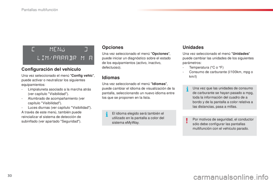 CITROEN C3 PICASSO 2015  Manuales de Empleo (in Spanish) 30
C3Picasso_es_Chap02_ecran-multifonction_ed01-2014
Opciones
una vez seleccionado el menú "Opciones", 
puede iniciar un diagnóstico sobre el estado 
de los equipamientos (activo, inactivo, 