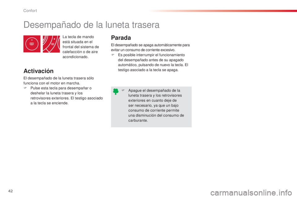 CITROEN C3 PICASSO 2015  Manuales de Empleo (in Spanish) 42
C3Picasso_es_Chap03_confort_ed01-2014
la tecla de mando 
está situada en el 
frontal del sistema de 
calefacción o de aire 
acondicionado.
desempañado de la luneta trasera
Activación
el desempa