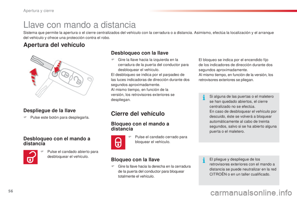 CITROEN C3 PICASSO 2015 Manuales de Empleo (in Spanish) 56
C3Picasso_es_Chap04_ouverture_ed01-2014
llave con mando a distancia
Sistema que permite la apertura o el cierre centralizados del vehículo con la cerradura o a distancia. asimismo, efectúa la loc CITROEN C3 PICASSO 2015 Manuales de Empleo (in Spanish) 56
C3Picasso_es_Chap04_ouverture_ed01-2014
llave con mando a distancia
Sistema que permite la apertura o el cierre centralizados del vehículo con la cerradura o a distancia. asimismo, efectúa la loc