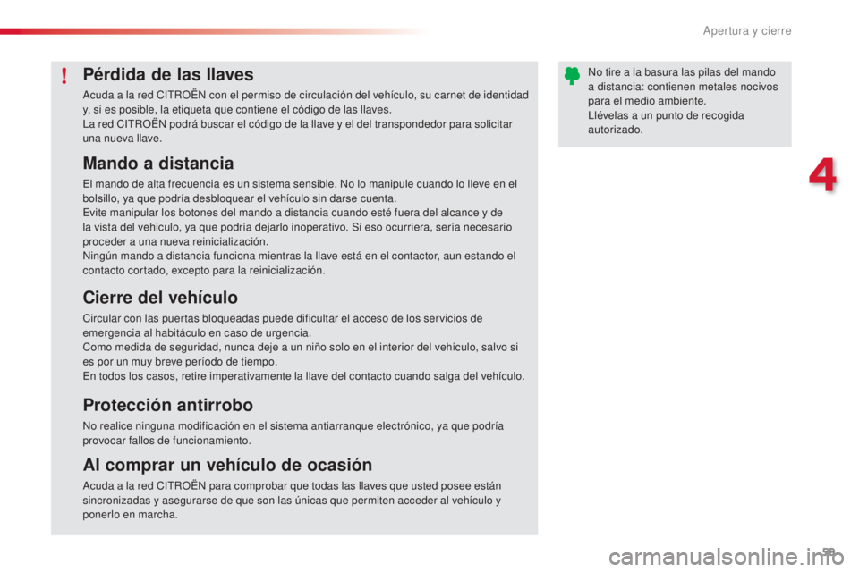CITROEN C3 PICASSO 2015 Manuales de Empleo (in Spanish) 59
C3Picasso_es_Chap04_ouverture_ed01-2014
Mando a distancia
el mando de alta frecuencia es un sistema sensible. no l o manipule cuando lo lleve en el
bolsillo, ya que podría desbloquear el vehícul CITROEN C3 PICASSO 2015 Manuales de Empleo (in Spanish) 59
C3Picasso_es_Chap04_ouverture_ed01-2014
Mando a distancia
el mando de alta frecuencia es un sistema sensible. no l o manipule cuando lo lleve en el
bolsillo, ya que podría desbloquear el vehícul