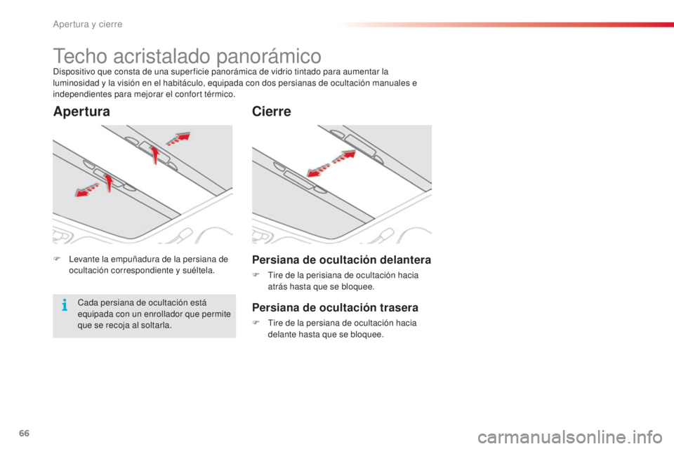 CITROEN C3 PICASSO 2015  Manuales de Empleo (in Spanish) 66
C3Picasso_es_Chap04_ouverture_ed01-2014
techo acristalado panorámicodispositivo que consta de una super ficie panorámica de vidrio tintado para aumentar la 
luminosidad y la visión en el habitá