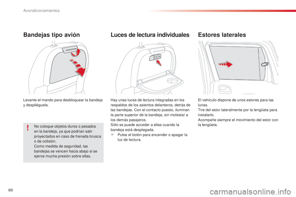 CITROEN C3 PICASSO 2015  Manuales de Empleo (in Spanish) 88
C3Picasso_es_Chap06_amenagement_ed01-2014
levante el mando para desbloquear la bandeja 
y despliéguela.
Bandejas tipo avión
Hay unas luces de lectura integradas en los 
respaldos de los asientos 