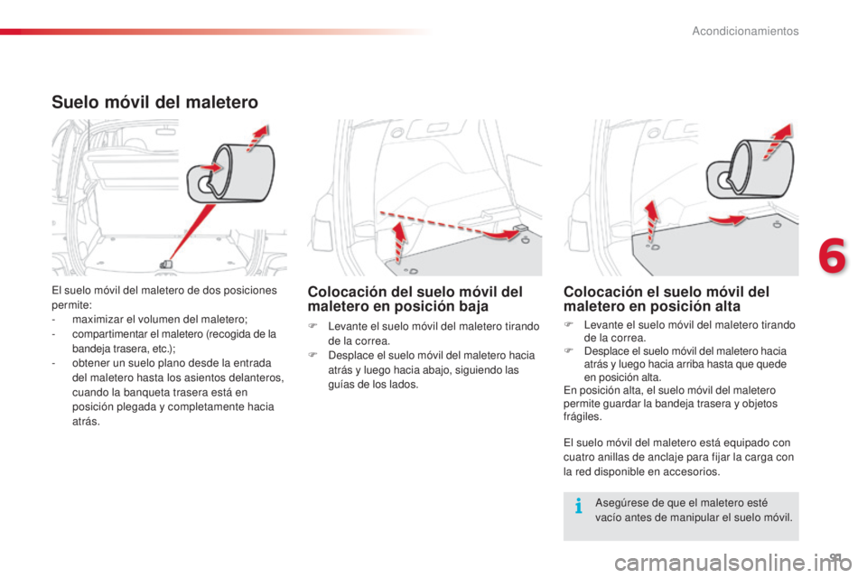 CITROEN C3 PICASSO 2015  Manuales de Empleo (in Spanish) 91
C3Picasso_es_Chap06_amenagement_ed01-2014
Suelo móvil del maletero
el suelo móvil del maletero de dos posiciones 
permite:
- 
m
 aximizar el volumen del maletero;
-
 c

ompartimentar el maletero 
