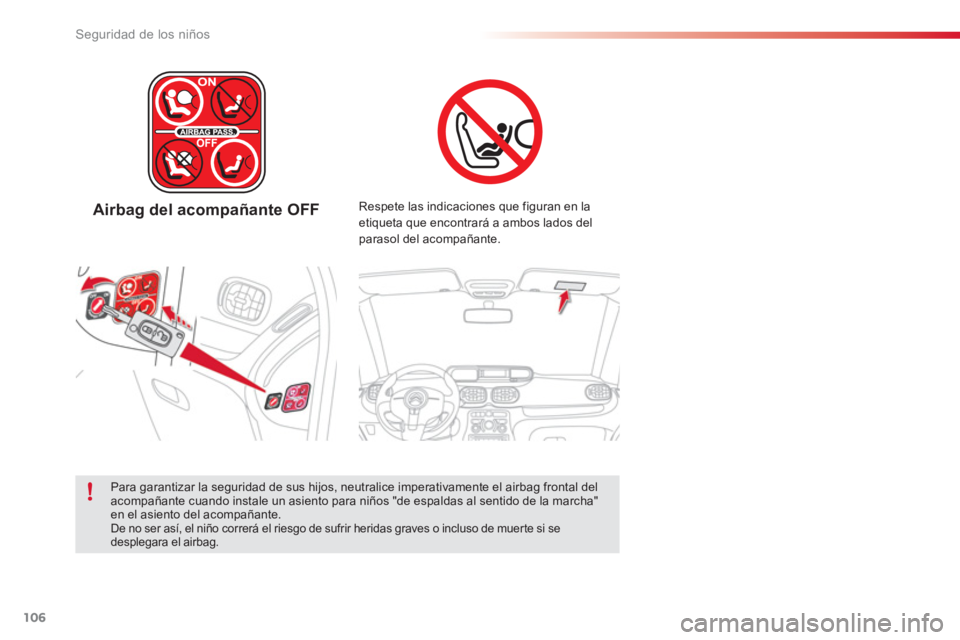 CITROEN C3 PICASSO 2014  Manuales de Empleo (in Spanish) Seguridad de los niños
106
   
 
Airbag del acompañante OFF   
 
Respete las indicaciones que figuran en la etiqueta que encontrará a ambos lados del parasol del acompañante.  
 
 
Para garantizar