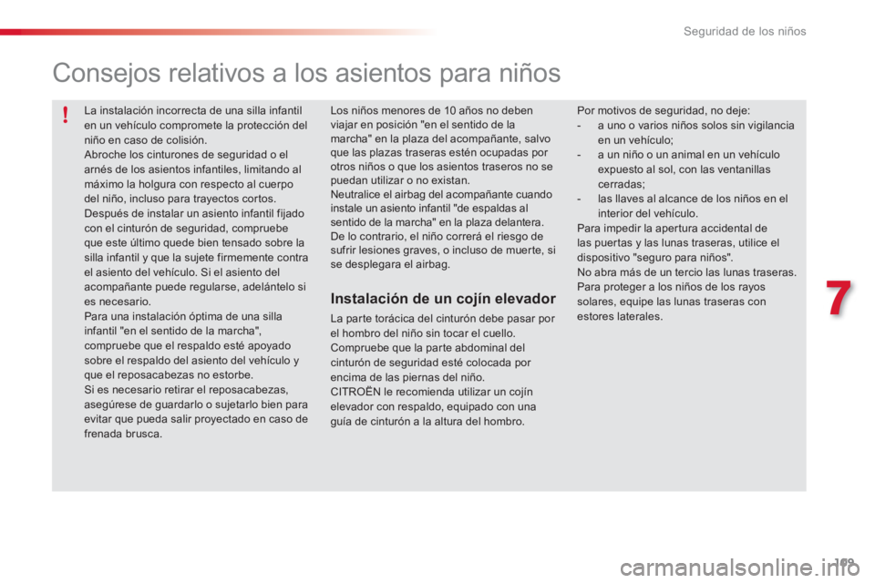 CITROEN C3 PICASSO 2014 Manuales de Empleo (in Spanish) 7
Seguridad de los niños
109
La instalación incorrecta de una silla infantil en un vehículo compromete la protección del niño en caso de colisión.
Abroche los cinturones de seguridad o elarn CITROEN C3 PICASSO 2014 Manuales de Empleo (in Spanish) 7
Seguridad de los niños
109
La instalación incorrecta de una silla infantil en un vehículo compromete la protección del niño en caso de colisión.
Abroche los cinturones de seguridad o elarn