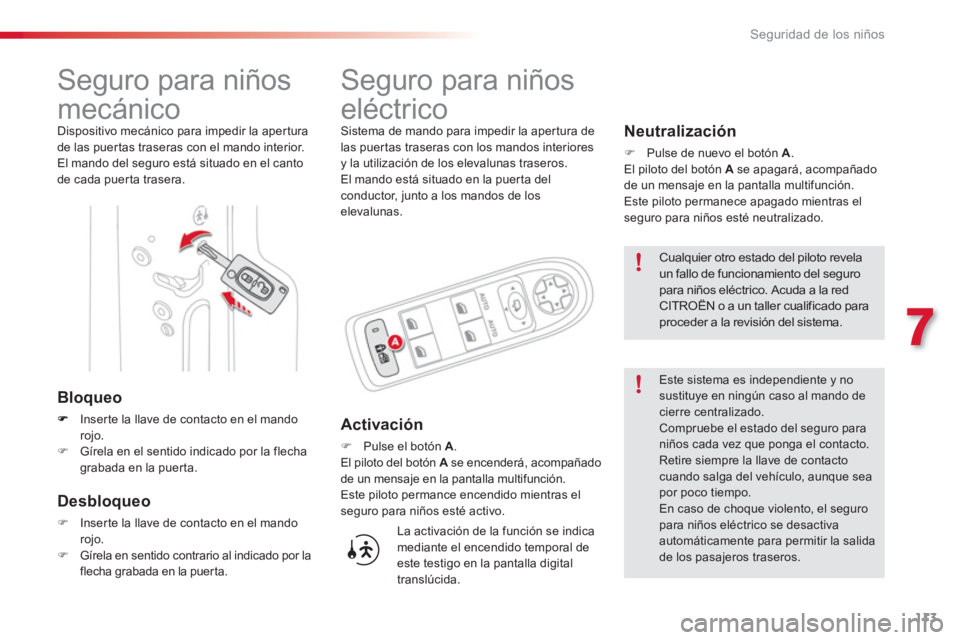 CITROEN C3 PICASSO 2014 Manuales de Empleo (in Spanish) 7
Seguridad de los niños
113
Seguro para niños
mecánico
Dispositivo mecánico para impedir la aper tura
de las puer tas traseras con el mando interior.
El mando del seguro e CITROEN C3 PICASSO 2014 Manuales de Empleo (in Spanish) 7
Seguridad de los niños
113
Seguro para niños
mecánico
Dispositivo mecánico para impedir la aper tura
de las puer tas traseras con el mando interior.
El mando del seguro e