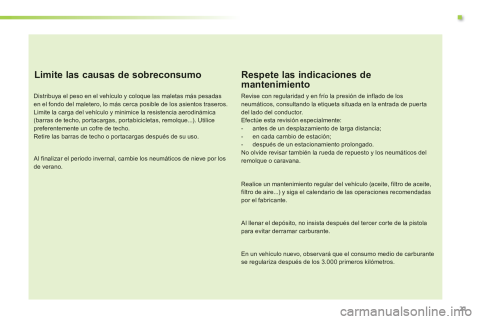 CITROEN C3 PICASSO 2014 Manuales de Empleo (in Spanish) .
21
Limite las causas de sobreconsumo
Distribuya el peso en el vehículo y coloque las maletas más pesadas en el fondo del maletero, lo más cerca posible de los asientos traseros. Limite la car CITROEN C3 PICASSO 2014 Manuales de Empleo (in Spanish) .
21
Limite las causas de sobreconsumo
Distribuya el peso en el vehículo y coloque las maletas más pesadas en el fondo del maletero, lo más cerca posible de los asientos traseros. Limite la car