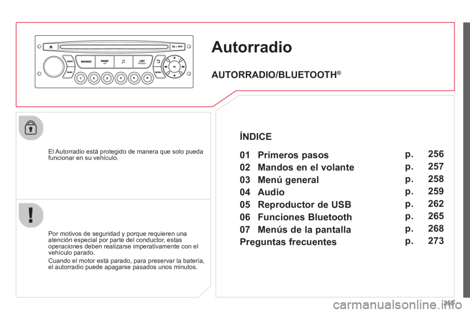 CITROEN C3 PICASSO 2014  Manuales de Empleo (in Spanish) 255
Autorradio
   
El Autorradio está protegido de manera que solo puedafuncionar en su vehículo.  
   
Por motivos de se
guridad y porque requieren una
atención especial por parte del conductor, e