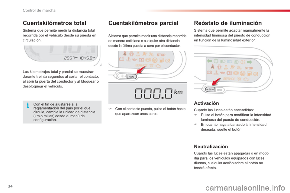 CITROEN C3 PICASSO 2014 Manuales de Empleo (in Spanish) Control de marcha
34
Cuentakilómetros total Reóstato de iluminación
Los kilometrajes total y parcial se muestran
durante treinta segundos al cortar el contacto,al abrir la puerta del conductor y CITROEN C3 PICASSO 2014 Manuales de Empleo (in Spanish) Control de marcha
34
Cuentakilómetros total Reóstato de iluminación
Los kilometrajes total y parcial se muestran
durante treinta segundos al cortar el contacto,al abrir la puerta del conductor y