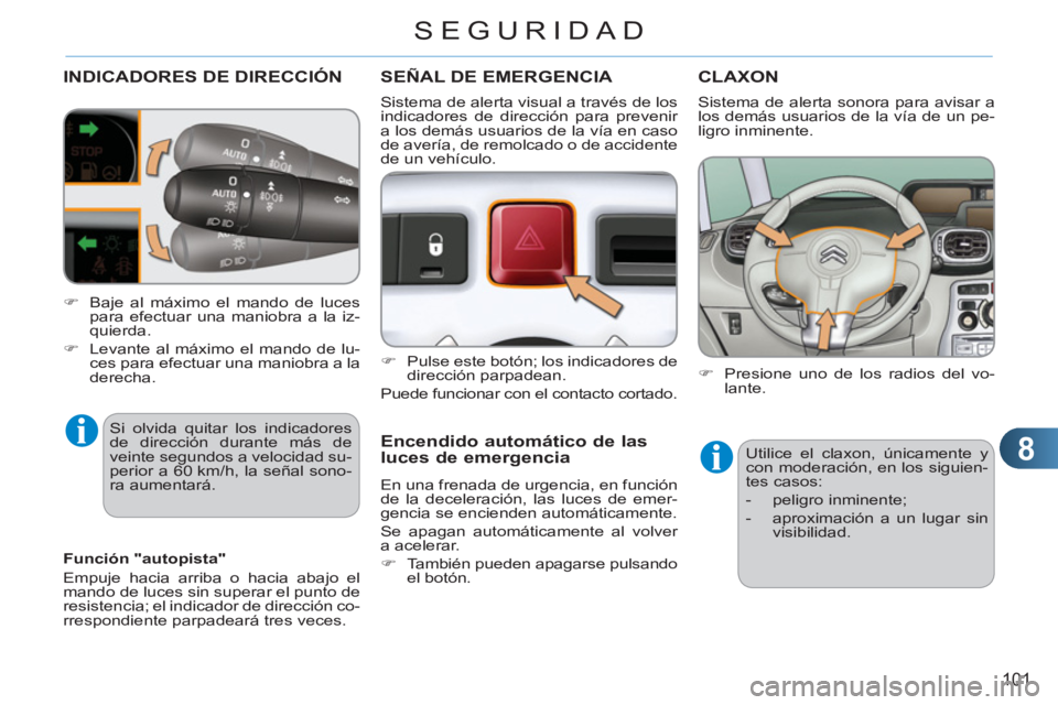 CITROEN C3 PICASSO 2012 Manuales de Empleo (in Spanish) 8
101
SEGURIDAD
INDICADORES DE DIRECCIÓN
Si olvida quitar los indicadores
de dirección durante más de
veinte segundos a velocidad su-
perior a 60 km/h, la señal sono-
ra aumentará.
SEÑAL D CITROEN C3 PICASSO 2012 Manuales de Empleo (in Spanish) 8
101
SEGURIDAD
INDICADORES DE DIRECCIÓN
Si olvida quitar los indicadores
de dirección durante más de
veinte segundos a velocidad su-
perior a 60 km/h, la señal sono-
ra aumentará.
SEÑAL D